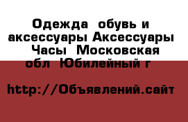 Одежда, обувь и аксессуары Аксессуары - Часы. Московская обл.,Юбилейный г.